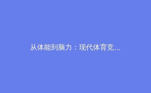 从体能到脑力：现代体育竞技背后的科技革命与数据博弈
